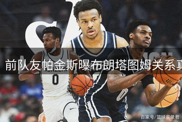 前队友帕金斯曝布朗塔图姆关系真相：场下并无深交